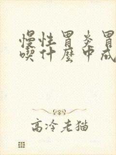 慢性胃炎胃火旺吃什么中成药