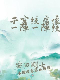 子宫绞痛像痉挛一阵一阵绞着疼