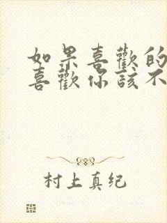 如果喜欢的人不喜欢你该不该放弃