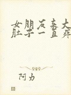 女朋友来大姨妈肚子一直疼怎么办