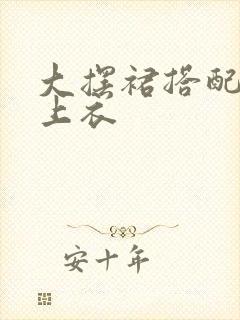 大摆裙搭配什么上衣