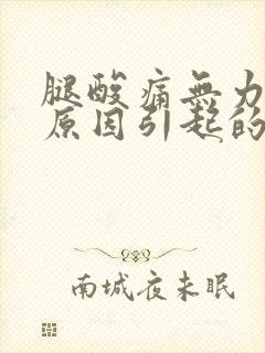 腿酸痛无力什么原因引起的女性