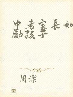 中考家长如何鼓励孩子