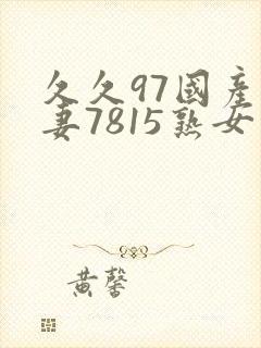 久久97国产人妻7815熟女