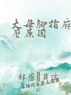 大母脚指麻是什么原因