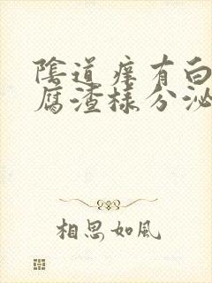 阴道痒有白色豆腐渣样分泌物