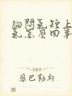 胸闷气短上不来气怎么回事