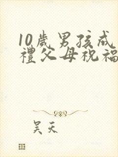 10岁男孩成长礼父母祝福语