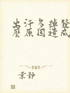 出汗多掉发是什么原因造成的