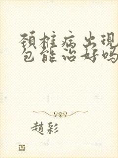 颈椎病出现富贵包能治好吗