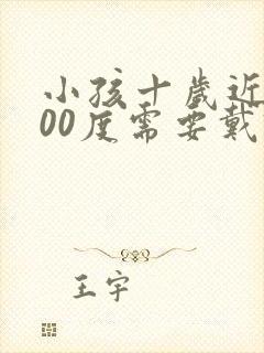 小孩十岁近视100度需要戴眼镜吗