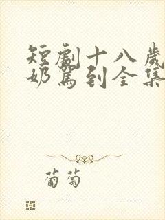 短剧十八岁太奶奶驾到全集