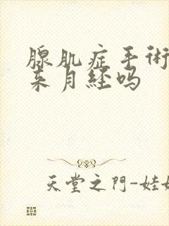 腺肌症手术后会来月经吗