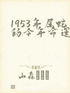 1953年属蛇的今年命运怎么样