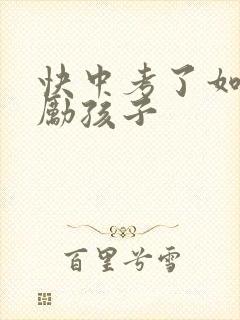 快中考了如何鼓励孩子