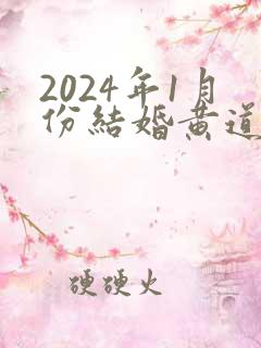 2024年1月份结婚黄道吉日哪几天适合