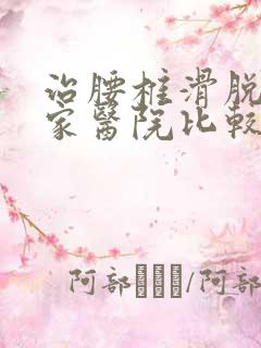 治腰椎滑脱去哪家医院比较好