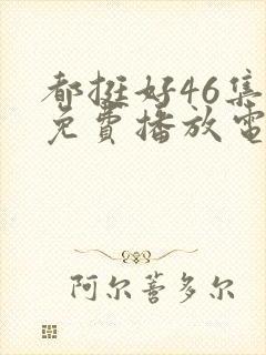 都挺好46集全免费播放电视剧