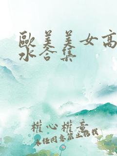 欧美美女高潮喷水合集