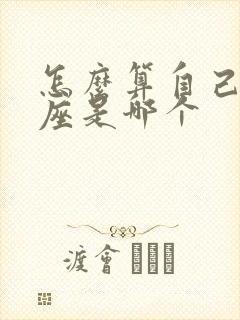 怎么算自己的星座是哪个