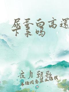 尿蛋白高还能降下来吗