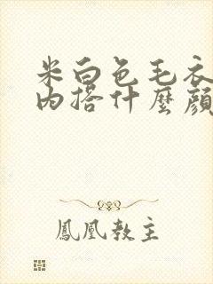 米白色毛衣开衫内搭什么颜色好看