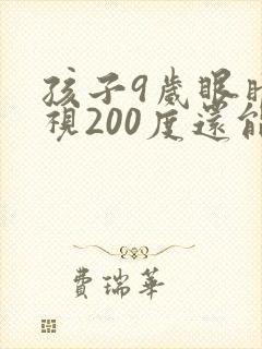 孩子9岁眼睛近视200度还能恢复正常吗?