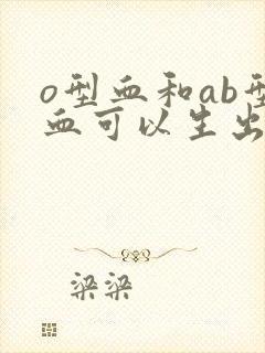 o型血和ab型血可以生出什么血型的孩子呢