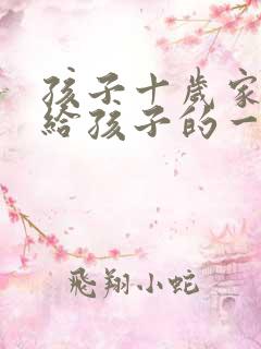 孩子十岁家长写给孩子的一封信