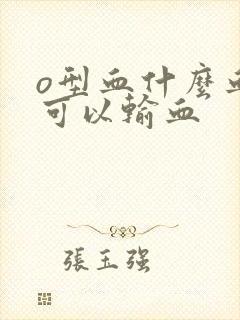 o型血什么血型可以输血