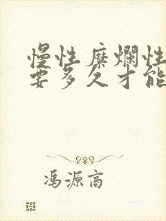 慢性糜烂性胃炎要多久才能治疗好