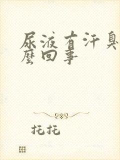 尿液有汗臭味怎么回事