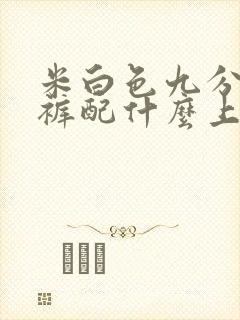 米白色九分阔腿裤配什么上衣