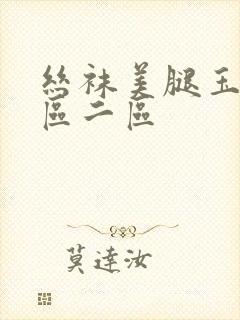 丝袜美腿玉足一区二区