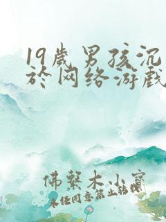 19岁男孩沉迷于网络游戏怎么办