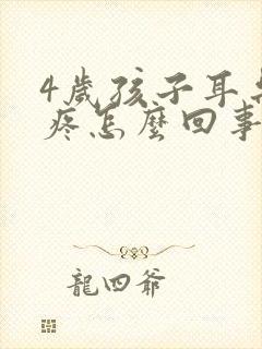 4岁孩子耳朵里疼怎么回事