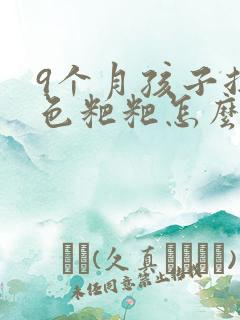 9个月孩子拉绿色粑粑怎么回事呢