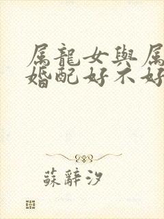 属龙女与属龙男婚配好不好