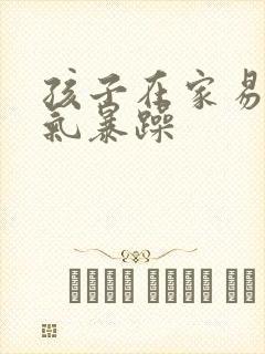 孩子在家易怒脾气暴躁