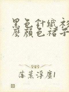 黑色针织衫配什么颜色裙子好看