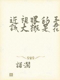 近视眼的手术价钱大概是花多少钱