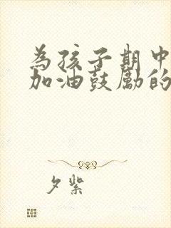 为孩子期中考试加油鼓励的话