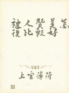 被人赞美怎么回复比较好