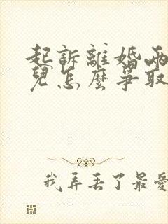 起诉离婚两个女儿怎么争取抚养权