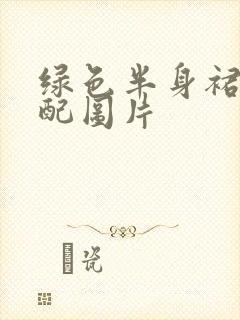 绿色半身裙子搭配图片