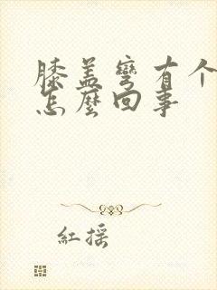 膝盖弯有个包是怎么回事