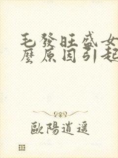 毛发旺盛女生什么原因引起的