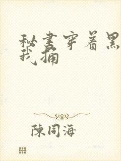 秘书穿着黑丝给我捅