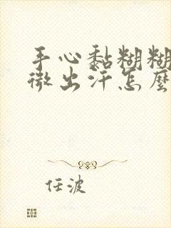 手心黏糊糊的微微出汗怎么了