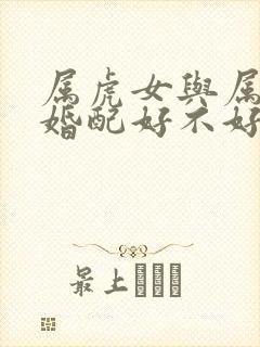 属虎女与属猪男婚配好不好